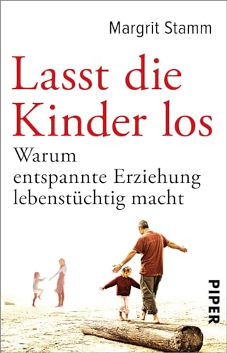 Lasst die Kinder los: Warum entspannte Erziehung lebenstüchtig macht