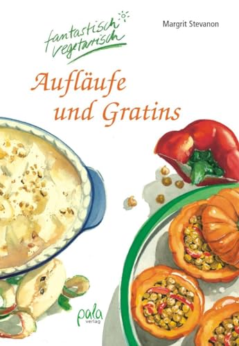 Aufläufe und Gratins: Fantastisch vegetarisch von Pala- Verlag GmbH