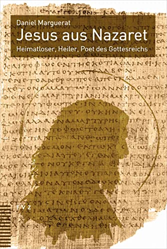 Jesus aus Nazaret: Heimatloser, Heiler, Poet des Gottesreichs von Theologischer Verlag Zürich