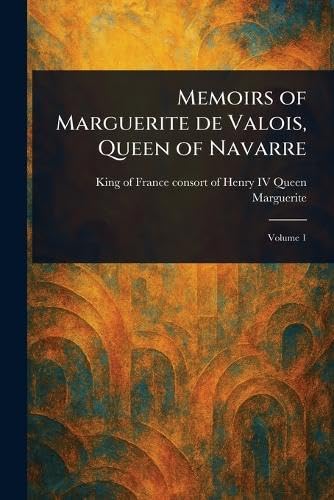 Memoirs of Marguerite De Valois, Queen of Navarre von Anson Street Press