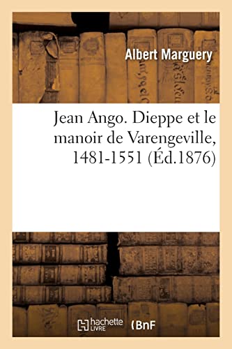 Jean Ango. Dieppe et le manoir de Varengeville, 1481-1551 (Éd.1876): Avec une eau forte von Hachette Livre BNF