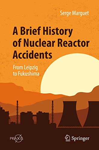 A Brief History of Nuclear Reactor Accidents: From Leipzig to Fukushima (Popular Science) von Springer