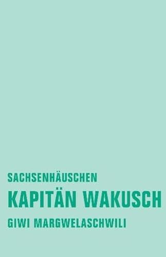 Kapitän Wakusch 2: Sachsenhäuschen (Giwi Margwelaschwili Werkausgabe)
