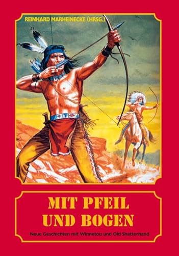 Mit Pfeil und Bogen: Neue Geschichten mit Winnetou und Old Shatterhand