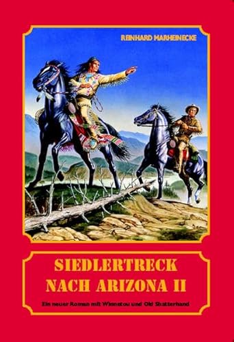 Siedlertreck nach Arizona. Neue Abenteuer mit Winnetou und Old Shatterhand Siedlertreck nach Arizona. Neue Abenteuer mit Winnetou und Old Shatterhand