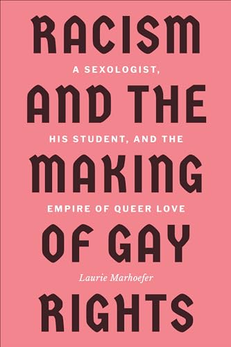 Racism and the Making of Gay Rights: A Sexologist, His Student, and the Empire of Queer Love von University of Toronto Press