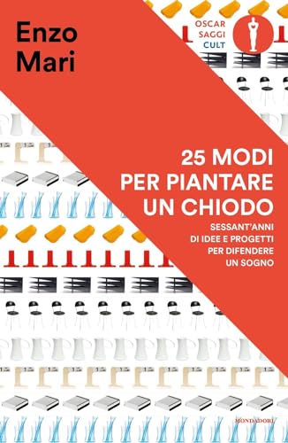 25 modi per piantare un chiodo. Sessant'anni di idee e progetti per difendere un sogno (Oscar saggi. Cult)