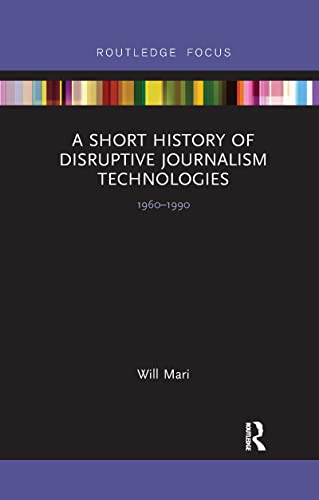 A Short History of Disruptive Journalism Technologies: 1960-1990 (Disruptions) von Routledge