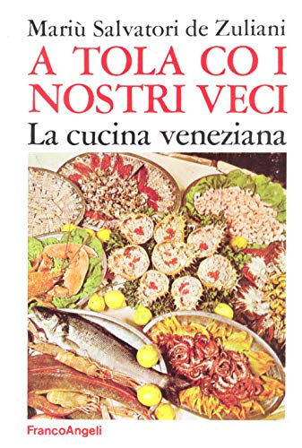 A tola co i nostri veci. La cucina veneziana (Gastronomia, Band 10) von Franco Angeli