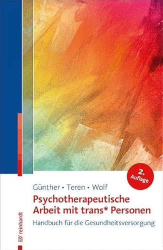 Psychotherapeutische Arbeit mit trans* Personen: Handbuch für die Gesundheitsversorgung von Reinhardt Ernst