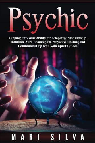 Psychic: Tapping into Your Ability for Telepathy, Mediumship, Intuition, Aura Reading, Clairvoyance, Healing and Communicating with Your Spirit Guides (Connecting with Spirit Guides) Psychic: Tapping into Your Ability for Telepathy, Mediumship, Intuition, Aura Reading, Clairvoyance, Healing and Communicating with Your Spirit Guides (Connecting with Spirit Guides)