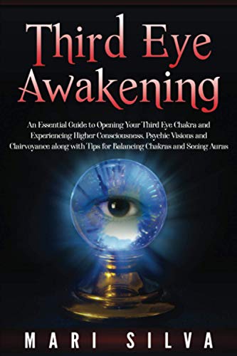 Third Eye Awakening: An Essential Guide to Opening Your Third Eye Chakra and Experiencing Higher Consciousness, Psychic Visions and Clairvoyance along ... Chakras and Seeing Auras (Third Eye Opening)