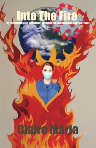 Into The Fire: My time working as a Respiratory Therapist in a COVID hospital in El Paso Texas Into The Fire: My time working as a Respiratory Therapist in a COVID hospital in El Paso Texas von Dorrance Publishing Company