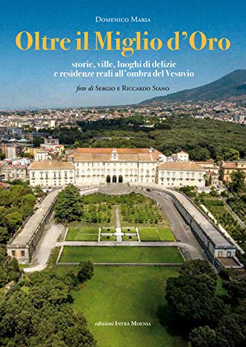 Oltre il Miglio d'Oro. Storie, ville, luoghi di delizie e residenze reali all'ombra del Vesuvio von Intra Moenia