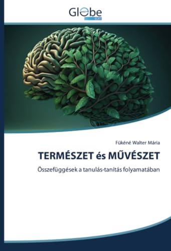 TERMÉSZET és MŰVÉSZET: Összefüggések a tanulás-tanítás folyamatában TERMÉSZET és MŰVÉSZET: Összefüggések a tanulás-tanítás folyamatában von GlobeEdit