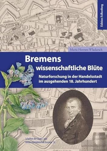 Bremens wissenschaftliche Blüte: Naturforschung in der Handelsstadt im ausgehenden 18. Jahrhundert (Schriften der Staats- und Universitätsbibliothek Bremen) Bremens wissenschaftliche Blüte: Naturforschung in der Handelsstadt im ausgehenden 18. Jahrhundert (Schriften der Staats- und Universitätsbibliothek Bremen) von Edition Falkenberg