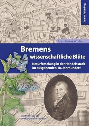 Bremens wissenschaftliche Blüte: Naturforschung in der Handelsstadt im ausgehenden 18. Jahrhundert (Schriften der Staats- und Universitätsbibliothek Bremen) von Edition Falkenberg