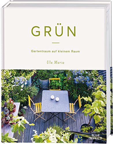 Grün: Gartentraum auf kleinem Raum von Busse-Seewald Verlag
