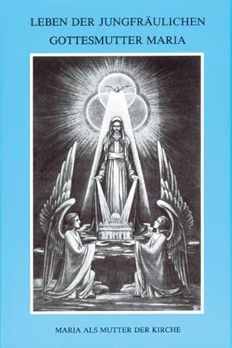 LEBEN DER JUNGFRÄULICHEN GOTTESMUTTER MARIA: Band 1 (Leben der jungfräulichen Gottesmutter Maria. Geheimnisvolle Stadt Gottes)