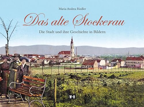 Das alte Stockerau: Die Stadt und ihre Geschichte in Bildern von Edition Winkler-Hermaden