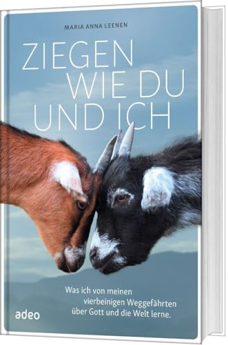 Ziegen wie du und ich: Was ich von meinen vierbeinigen Weggefährten über Gott und die Welt lerne. von adeo Verlag