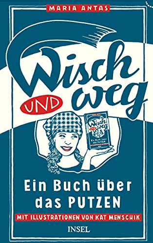 Wisch und Weg: Ein Buch über das Putzen