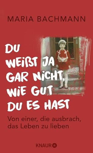 Du weißt ja gar nicht, wie gut du es hast: Von einer, die ausbrach, das Leben zu lieben von Knaur HC