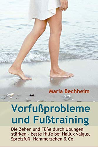 Vorfußprobleme und Fußtraining: Die Zehen und Füße durch Übungen stärken - beste Hilfe bei Hallux valgus, Spreizfuß, Hammerzehen & Co.
