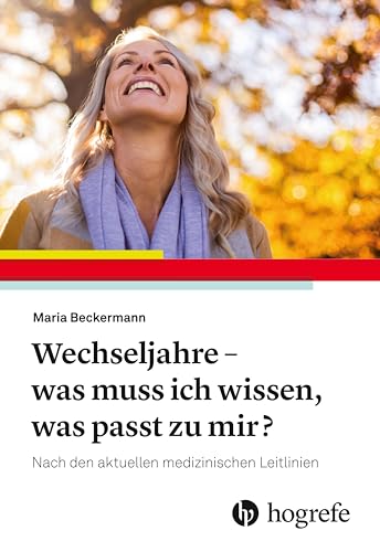Wechseljahre – was muss ich jetzt wissen, was passt zu mir?: Nach den aktuellen medizinischen Leitlinien Wechseljahre – was muss ich jetzt wissen, was passt zu mir?: Nach den aktuellen medizinischen Leitlinien von Hogrefe AG