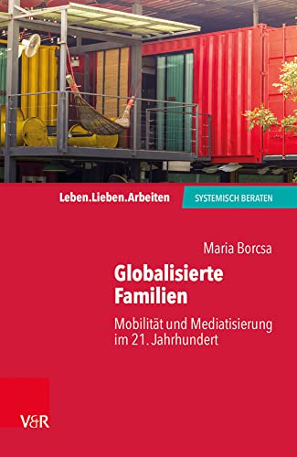 Globalisierte Familien: Mobilität und Mediatisierung im 21. Jahrhundert (Leben. Lieben. Arbeiten: systemisch beraten) von Vandenhoeck + Ruprecht