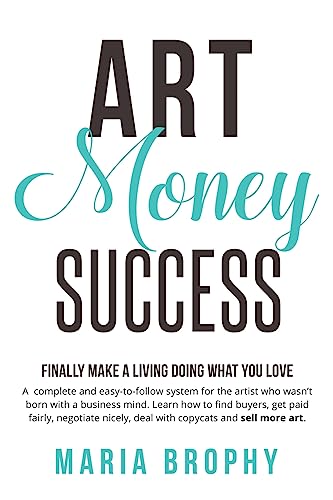 Art Money & Success: A complete and easy-to-follow system for the artist who wasn't born with a business mind. Learn how to find buyers, get paid ... nicely, deal with copycats and sell more art. von Son of the Sea, Inc.