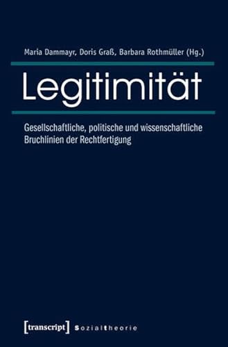 Legitimität: Gesellschaftliche, politische und wissenschaftliche Bruchlinien der Rechtfertigung (Sozialtheorie)
