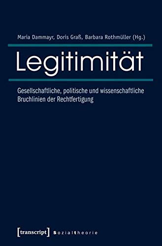 Legitimität: Gesellschaftliche, politische und wissenschaftliche Bruchlinien der Rechtfertigung (Sozialtheorie)