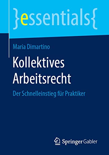 Kollektives Arbeitsrecht: Der Schnelleinstieg für Praktiker (essentials) von Springer