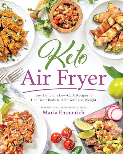 Keto Air Fryer: 100+ Delicious Low-Carb Recipes to Heal Your Body & Help You Lose Weight