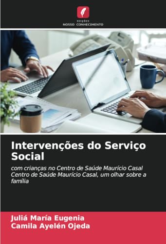 Intervenções do Serviço Social: com crianças no Centro de Saúde Maurício CasalCentro de Saúde Maurício Casal, um olhar sobre a família von Edições Nosso Conhecimento
