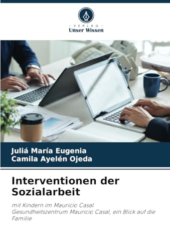 Interventionen der Sozialarbeit: mit Kindern im Mauricio CasalGesundheitszentrum Mauricio Casal, ein Blick auf die Familie von Verlag Unser Wissen