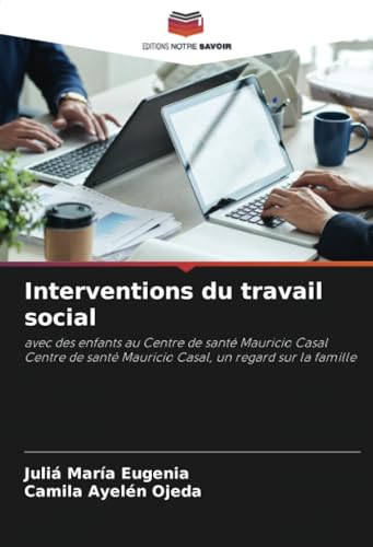 Interventions du travail social: avec des enfants au Centre de santé Mauricio CasalCentre de santé Mauricio Casal, un regard sur la famille von Editions Notre Savoir