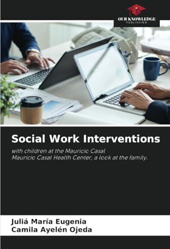 Social Work Interventions: with children at the Mauricio CasalMauricio Casal Health Center, a look at the family. von Our Knowledge Publishing