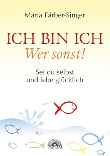 Ich bin ich - Wer sonst!: Sei du selbst und lebe glücklich von Via Nova