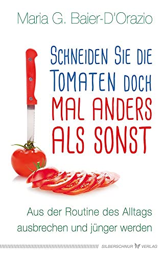 Schneiden Sie die Tomaten doch mal anders als sonst: Aus der Routine des Alltags ausbrechen und jünger werden