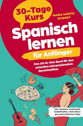 Spanisch lernen für Anfänger: 30-Tage-Kurs ¿ Das All-in-One Buch für den schnellen und praxisnahen Sprachaufbau: inkl. Vokabeln, Grammatik, Audioinhalten, vielen Übungen und praktischen Tipps