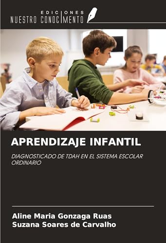 APRENDIZAJE INFANTIL: DIAGNOSTICADO DE TDAH EN EL SISTEMA ESCOLAR ORDINARIO von Ediciones Nuestro Conocimiento