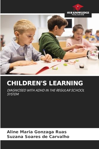 CHILDREN'S LEARNING: DIAGNOSED WITH ADHD IN THE REGULAR SCHOOL SYSTEM CHILDREN'S LEARNING: DIAGNOSED WITH ADHD IN THE REGULAR SCHOOL SYSTEM von Our Knowledge Publishing