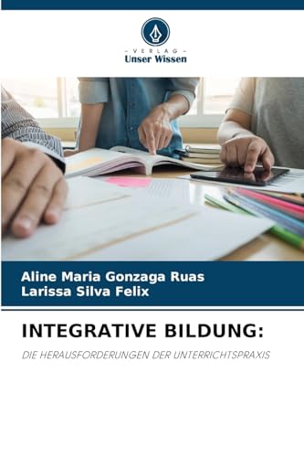 INTEGRATIVE BILDUNG:: DIE HERAUSFORDERUNGEN DER UNTERRICHTSPRAXIS INTEGRATIVE BILDUNG:: DIE HERAUSFORDERUNGEN DER UNTERRICHTSPRAXIS von Verlag Unser Wissen