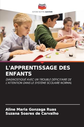 L'APPRENTISSAGE DES ENFANTS: DIAGNOSTIQUÉ AVEC UN TROUBLE DÉFICITAIRE DE L'ATTENTION DANS LE SYSTÈME SCOLAIRE NORMAL L'APPRENTISSAGE DES ENFANTS: DIAGNOSTIQUÉ AVEC UN TROUBLE DÉFICITAIRE DE L'ATTENTION DANS LE SYSTÈME SCOLAIRE NORMAL von Editions Notre Savoir