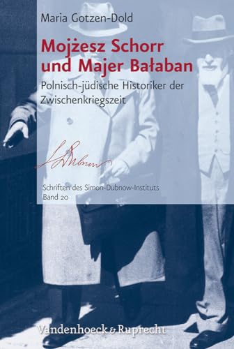 Mojzesz Schorr und Majer Balaban: Polnisch-jüdische Historiker der Zwischenkriegszeit (Schriften des Simon-Dubnow-Instituts, Bd. 20)