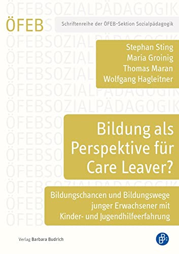 Bildung als Perspektive für Care Leaver?: Bildungschancen und Bildungswege junger Erwachsener mit Kinder- und Jugendhilfeerfahrung (Schriftenreihe der ÖFEB-Sektion Sozialpädagogik)