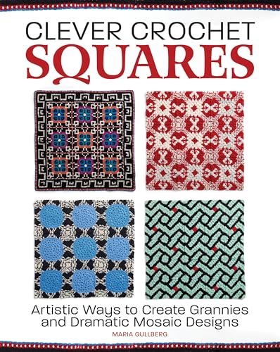 Clever Crochet Squares: Artistic Ways to Create Grannies and Dramatic Designs: Artistic Ways to Create Grannies and Dramatic Mosaic Designs von Trafalgar Square Books