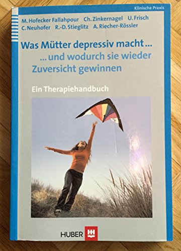 Was Mütter depressiv macht... ... und wodurch sie wieder Zuversicht gewinnen: Ein Therapiehandbuch von Hogrefe AG